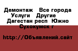 Демонтаж - Все города Услуги » Другие   . Дагестан респ.,Южно-Сухокумск г.